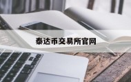 泰达币交易所官网(泰达币交易平台官网)